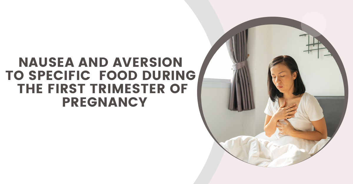 Nausea and Aversion to Specific Food During the First Trimester of Pregnancy