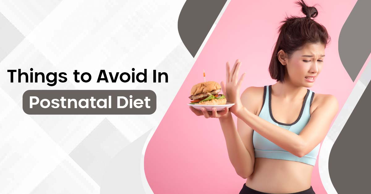 Things to Avoid In Postnatal Diet