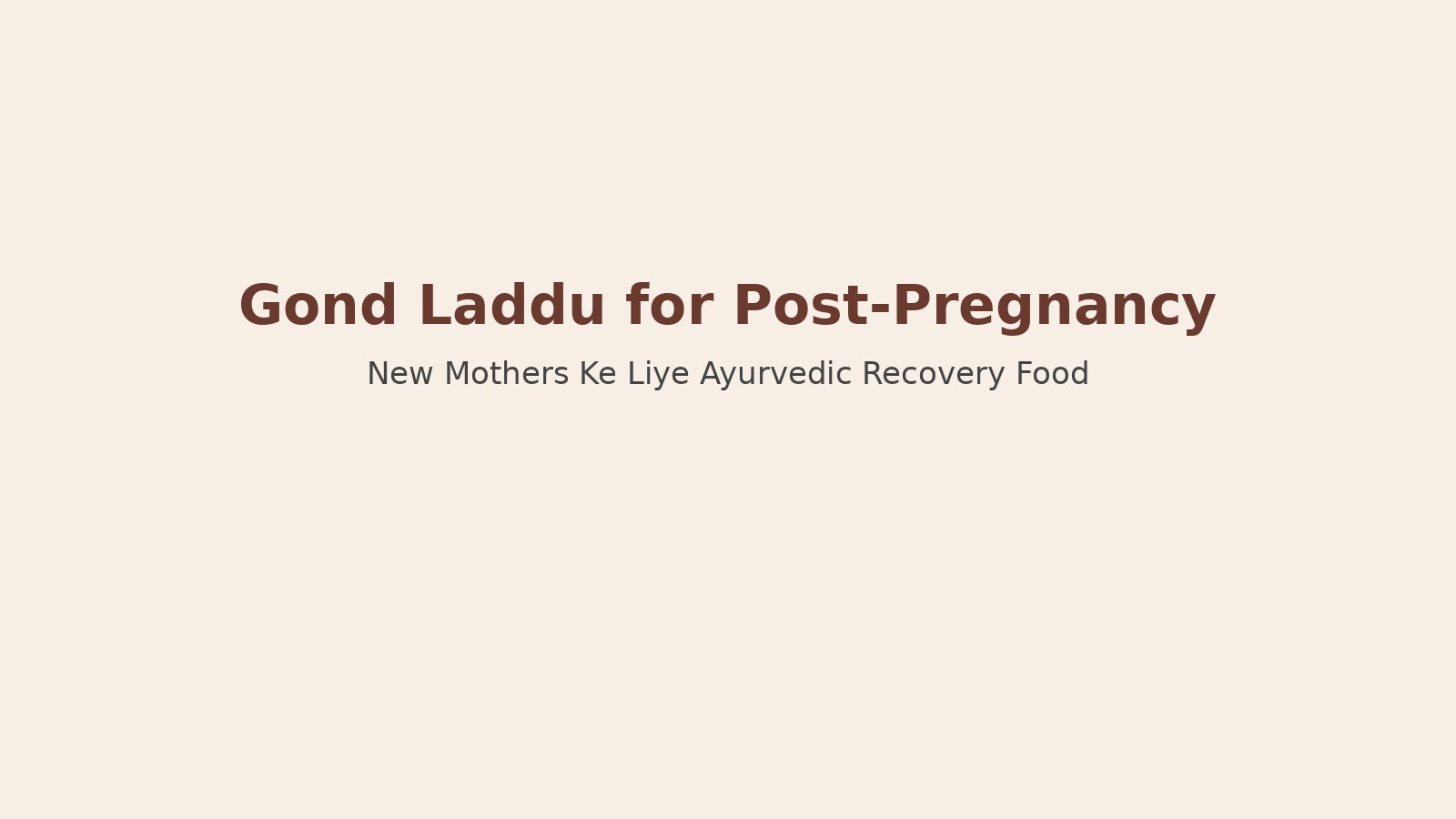 Gond Laddu for Post-Pregnancy: New Mothers Ke Liye Ayurvedic Recovery Food