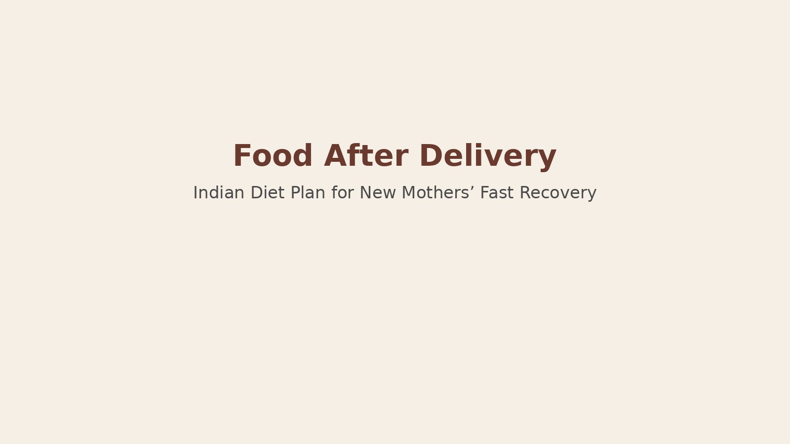 Food After Delivery: Indian Diet Plan for New Mothers’ Fast Recovery