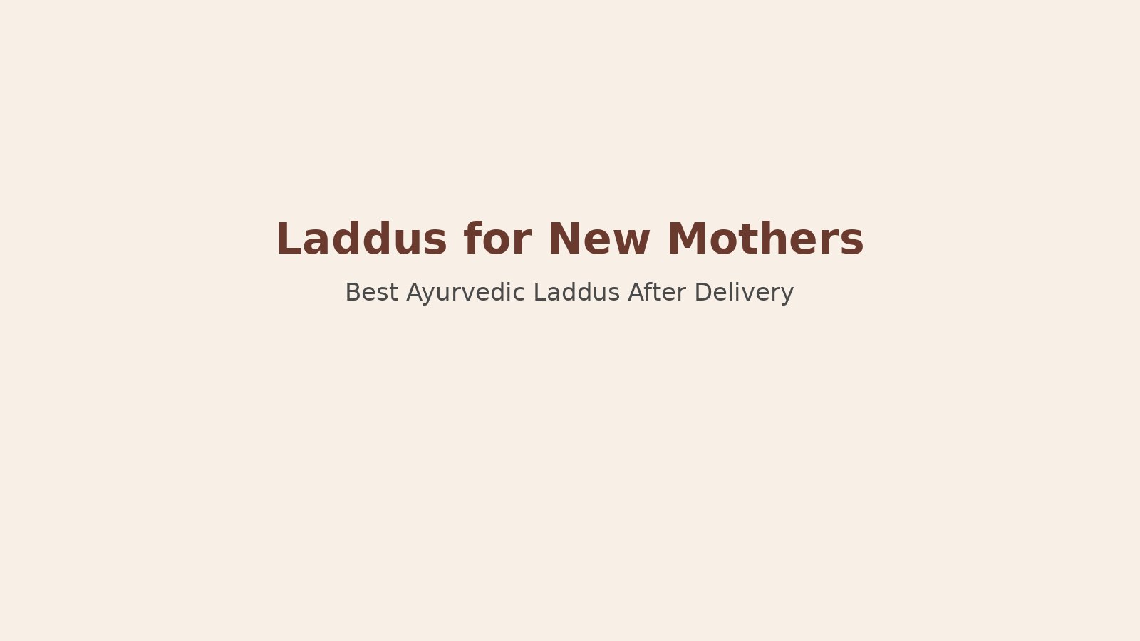 Laddus for New Mothers: Best Ayurvedic Laddus After Delivery
